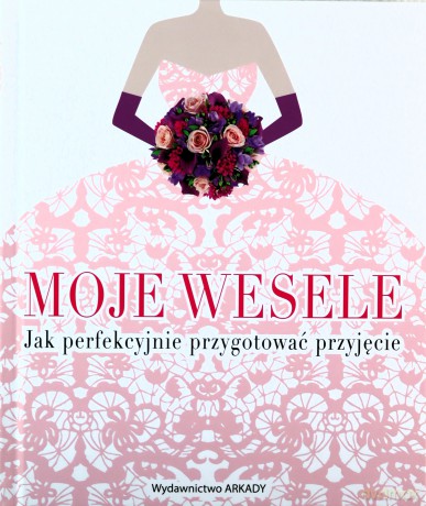 Moje wesele. Jak perfekcyjnie przygotować - Ewa Romkowska [KSIĄŻKA]