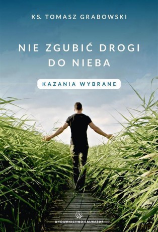 Nie zgubić drogi do nieba. Kazania wybrane - ks. Tomasz Grabowski [KSIĄŻKA]