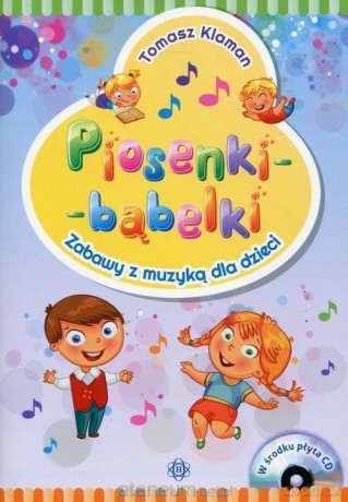 Piosenki - bąbelki. Zabawy z muzyką dla dzieci - Tomasz Klaman [KSIĄŻKA]