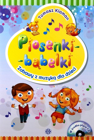 Piosenki - bąbelki. Zabawy z muzyką dla dzieci - Tomasz Klaman [KSIĄŻKA]