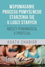 Wspomaganie procesu pomyślnego starzenia się - Agata Chabior [KSIĄŻKA]