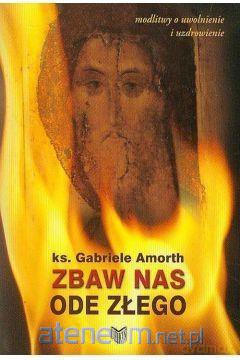Zbaw nas ode złego Modlitwy o uwolnienie... - Gabriele Amorth [KSIĄŻKA]