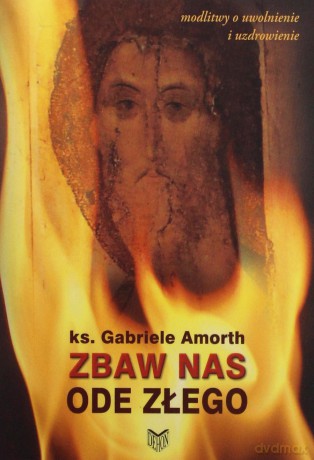 Zbaw nas ode złego Modlitwy o uwolnienie... - Gabriele Amorth [KSIĄŻKA]