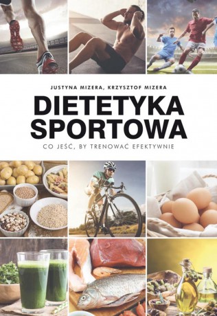 Dietetyka sportowa. Co jeść by trenować efektywnie - Justyna Mizera [KSIĄŻKA]