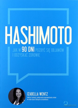 Hashimoto jak w 90 dni pozbyć się objawów i odzyskać zdrowie - Izabella Wentz [KSIĄŻKA]