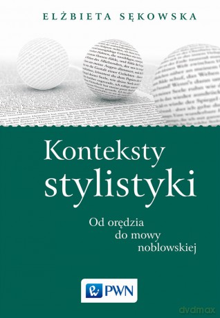 Konteksty stylistyki. Od orędzia do mowy noblowskiej - Elżbieta Sękowska [KSIĄŻKA]