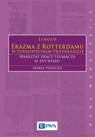 Lingua Erazma z Rotterdamu w staropolskim przekładzie. Warsztat pracy tłumacza w XVI wieku - Maria Piasecka [KSIĄŻKA]