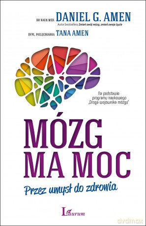 Mózg ma moc. Przez umysł do zdrowia - Daniel G. Amen [KSIĄŻKA]