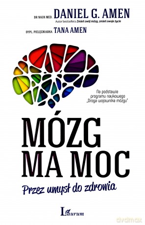 Mózg ma moc. Przez umysł do zdrowia - Daniel G. Amen [KSIĄŻKA]