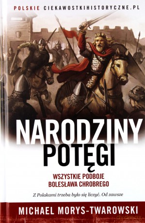 Narodziny potęgi. Wszystkie podboje Bolesława Chrobrego - Michael Morys-Twarowski [KSIĄŻKA]