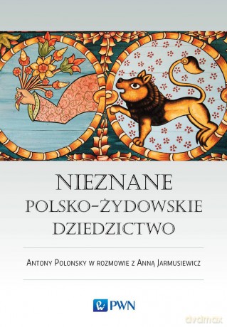 Nieznane polsko-żydowskie dziedzictwo. Profesor Antony Polonsky w rozmowie z Anną Jarmusiewicz - Antony Polonsky [KSIĄŻKA]