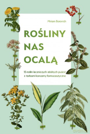 Rośliny nas ocalą 15 roślin leczniczych zdolnych puścić z torbami koncerny farmaceutyczne - Miriam Borovich [KSIĄŻKA]