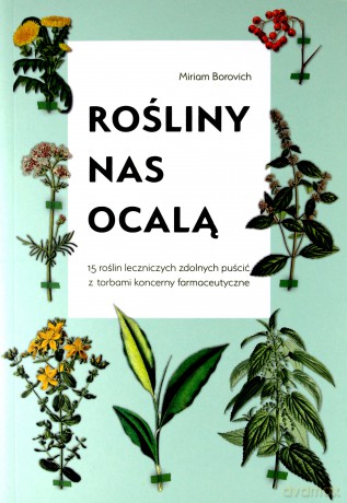 Rośliny nas ocalą 15 roślin leczniczych zdolnych puścić z torbami koncerny farmaceutyczne - Miriam Borovich [KSIĄŻKA]