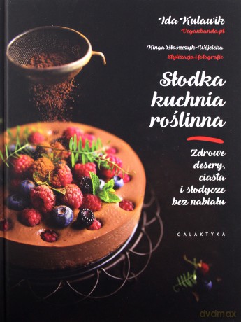 Słodka kuchnia roślinna. Zdrowe desery, ciasta i słodycze bez nabiału - Ida Kulawik [KSIĄŻKA]