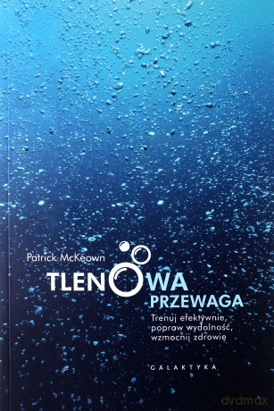 Tlenowa przewaga. Trenuj efektywnie, popraw wydolność, wzmocnij zdrowie - Patrick Mckeown [KSIĄŻKA]