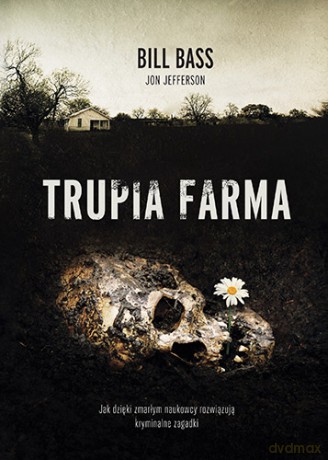 Trupia farma. Sekrety legendarnego laboratorium sądowego gdzie zmarli opowiadają swoje historie - Bill Bass [KSIĄŻKA]