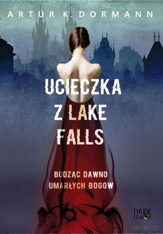 Ucieczka z Lake Falls. Budząc dawno umarłych bogów - Artur K. Dormann [KSIĄŻKA]