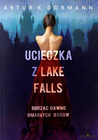 Ucieczka z Lake Falls. Budząc dawno umarłych bogów - Artur K. Dormann [KSIĄŻKA]