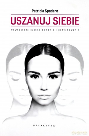 Uszanuj siebie. Wewnętrzna sztuka dawania i przyjmowania - Patricia Spadaro [KSIĄŻKA]