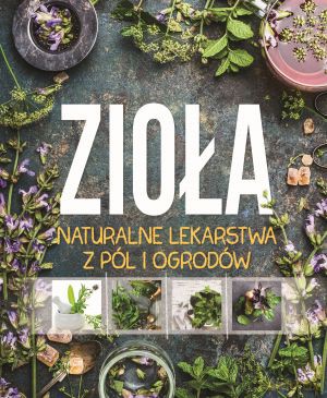 Zioła lekarstwa z pól i ogrodów [KSIĄŻKA]