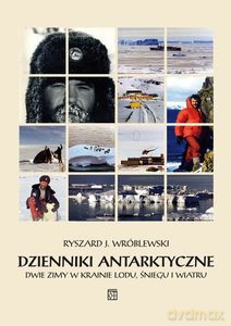 Dzienniki antarktyczne. Dwie zimy w krainie lodu, śniegu i wiatru - Ryszard Juliusz Wróblewski [KSIĄŻKA]
