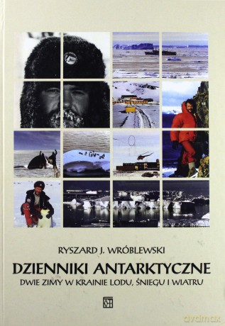 Dzienniki antarktyczne. Dwie zimy w krainie lodu, śniegu i wiatru - Ryszard Juliusz Wróblewski [KSIĄŻKA]