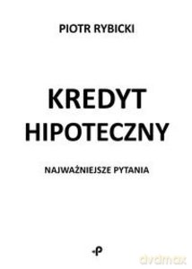 Kredyt hipoteczny. Najważniejsze pytania - Piotr Rybicki [KSIĄŻKA]