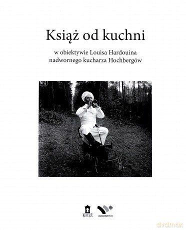 Książ od kuchni w obiektywie Louisa Hardouina nadwornego kucharza Hochbergów [KSIĄŻKA]
