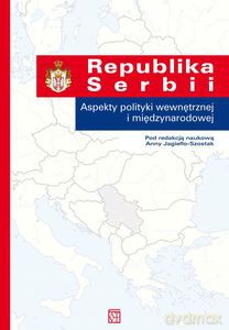 Republika Serbii. Aspekty polityki wewnętrznej i międzynarodowej - Anna Jagiełło-Szostak [KSIĄŻKA]