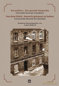 Szczęsliwy kto poznał Janoscha. Literackie korzenie tożsamości. Von dem Gluck Janosch gekannt zu haben [KSIĄŻKA]