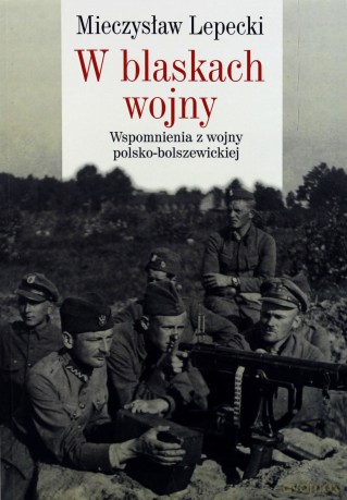 W blaskach wojny. Wspomnienia z wojny polsko-bolszewickiej - Mieczysław B. Lepecki [KSIĄŻKA]