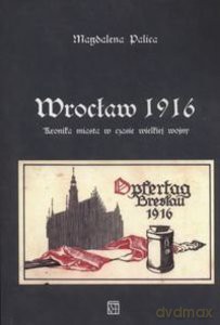 Wrocław 1916. Kronika miasta w czasie wielkiej wojny - Magdalena Palica [KSIĄŻKA]