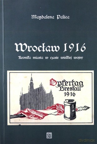 Wrocław 1916. Kronika miasta w czasie wielkiej wojny - Magdalena Palica [KSIĄŻKA]
