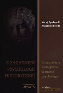 Z zagadnień psychologii historycznej. Interpretacje historyczne w oczach psychologa - Maciej Dymkowski, Aleksandra Porada [KSIĄŻKA]