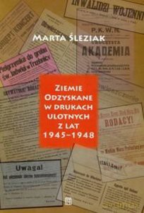 Ziemie Odzyskane w drukach ulotnych z lat 1945-1948. Język - tematyka - formy - Marta Śleziak [KSIĄŻKA]