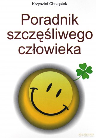 Poradnik szczęśliwego człowieka - Krzysztof Chrząstek [KSIĄŻKA]