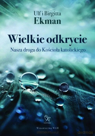 Wielkie odkrycie. Nasza droga do Kościoła katolickiego - Ulf Ekman, Birgitta Ekman [KSIĄŻKA]