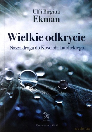 Wielkie odkrycie. Nasza droga do Kościoła katolickiego - Ulf Ekman, Birgitta Ekman [KSIĄŻKA]