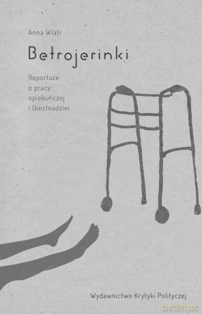 Betrojerinki. Reportaże o pracy opiekuńczej i (bez)nadziei - Anna Wiatr [KSIĄŻKA]