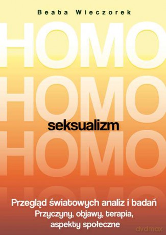 Homoseksualizm. Przegląd światowych analiz i badań. Przyczyny, objawy, terapia, aspekty społeczne - Beata Wieczorek [KSIĄŻKA]