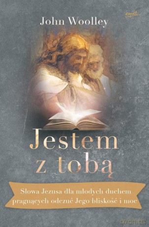 Jestem z Tobą. Słowa Jezusa dla młodych duchem pragnących odczuć jego bliskość i moc - John Woolley [KSIĄŻKA]