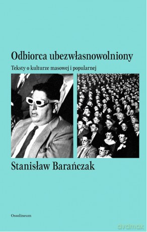 Odbiorca ubezwłasnowolniony. Teksty o kulturze masowej i popularnej - Stanisław Barańczak [KSIĄŻKA]