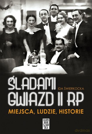 Śladami gwiazd II RP. Miejsca, ludzie, historie - Ida Świerkocka [KSIĄŻKA]