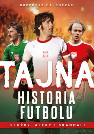 Tajna historia futbolu. Służby, afery i skandale - Grzegorz Majchrzak [KSIĄŻKA]