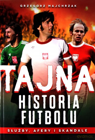 Tajna historia futbolu. Służby, afery i skandale - Grzegorz Majchrzak [KSIĄŻKA]