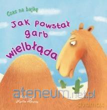 Czas na bajkę. Jak powstał garb wielbłąda [KSIĄŻKA]