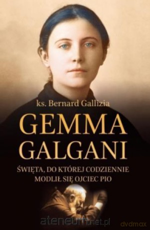 Gemma Galgani.Święta, do której codziennie modlił się ojciec Pio - ks. Bernard Gallizia [KSIĄŻKA]