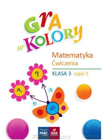 Gra w kolory. Matematyka. Ćwiczenia Szkoła podstawowa 3 cz.2 [KSIĄŻKA]