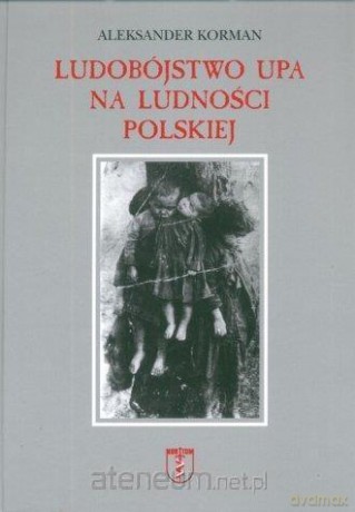 Ludobójstwo UPA na ludności polskiej - Aleksander Korman [KSIĄŻKA]