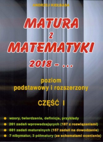Matura z Matematyki cz.1 2018 Zakres podstawowy i rozszerzony Kiełbasa - Andrzej Kiełbasa [KSIĄŻKA]